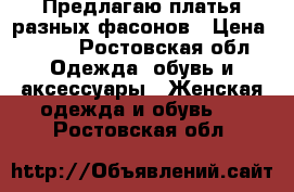 Предлагаю платья разных фасонов › Цена ­ 300 - Ростовская обл. Одежда, обувь и аксессуары » Женская одежда и обувь   . Ростовская обл.